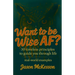 Want to be Wise AF?: 50 Timeless Principles to Guide You Through Life