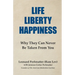Life Liberty Happiness: Why They Can Never Be Taken From You