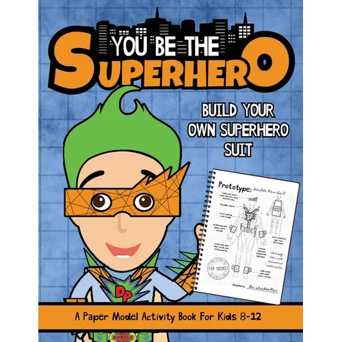 You Be The Superhero: A Paper Model Activity Book For Kids 8-12