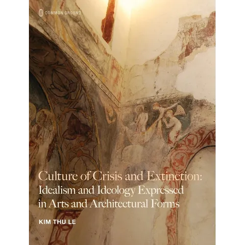 Culture of Crisis and Extinction: Idealism and Ideology Expressed in Arts and Architectural Forms