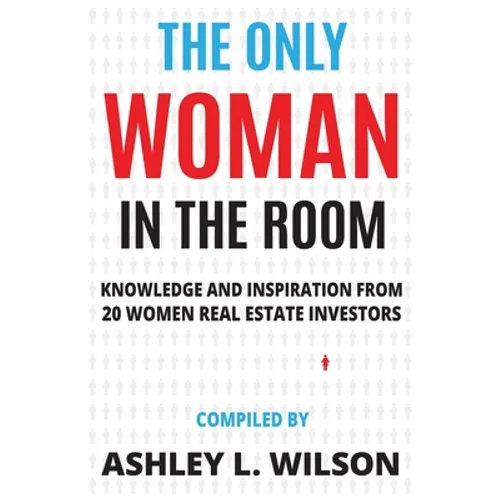 The Only Woman in the Room: Knowledge and Inspiration from 20 Women Real Estate Investors