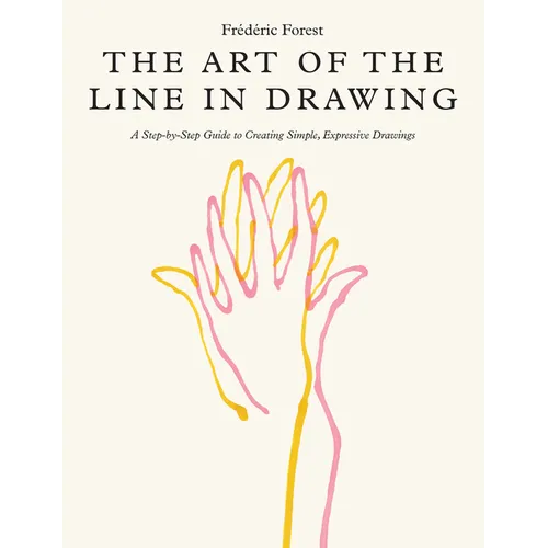 Art of the Line in Drawing: A Step-By-Step Guide to Creating Simple, Expressive Drawings