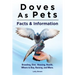 Doves As Pets: Breeding, Diet, Housing, Health, Where to Buy, Raising, and More. Facts & Information