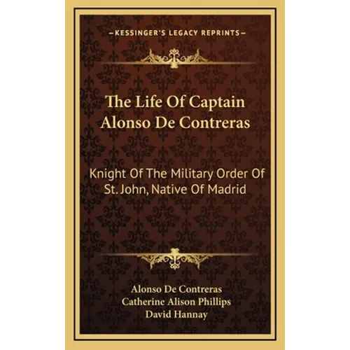 The Life Of Captain Alonso De Contreras: Knight Of The Military Order Of St. John, Native Of Madrid