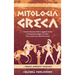 Mitologia Greca: L'esclusiva Raccolta di Miti e Leggende Greche, un Affascinante Viaggio tra divinità, titani e mostri sacri dell'antica grecia