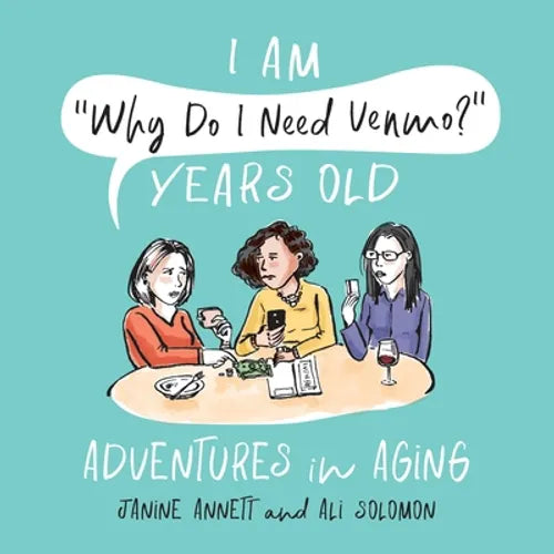 I Am Why Do I Need Venmo? Years Old: Adventures in Aging