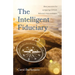The Intelligent Fiduciary: Best Practices for Navigating ERISA's Fiduciary Responsibilities