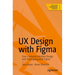 UX Design with Figma: User-Centered Interface Design and Prototyping with Figma