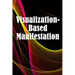 Visualization- Based Manifestation: The Creative Visualisation Craft Realising Your Goals