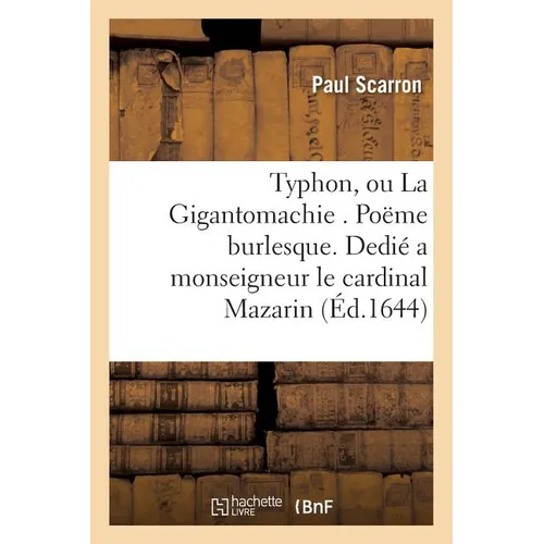 Typhon, Ou La Gigantomachie . Poëme Burlesque. Dedié a Monseigneur l'Eminentissime Cardinal Mazarin