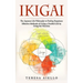 Ikigai: The Japanese Life Philosophy to Finding Happiness (Effective Methods of Living a Fruitful Life by Using the Theories): High-protein Guide to I