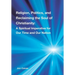 Religion, Politics, and Reclaiming the Soul of Christianity: A Spiritual Imperative for Our Time and Our Nation
