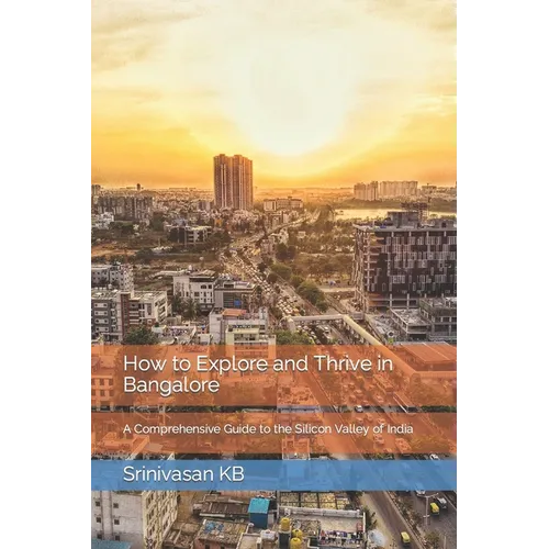 How to Explore and Thrive in Bangalore: A Comprehensive Guide to the Silicon Valley of India