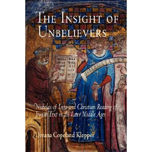 The Insight of Unbelievers: Nicholas of Lyra and Christian Reading of Jewish Text in the Later Middle Ages