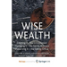 Wise Wealth: Creating It, Managing It, Preserving It
