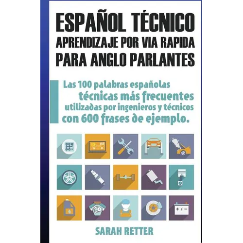 Espanol Tecnico: Aprendizaje por Via Rapida para Anglo Parlantes: Las 100 palabras técnicas más utilizadas en español con 600 frases de ejemplo.
