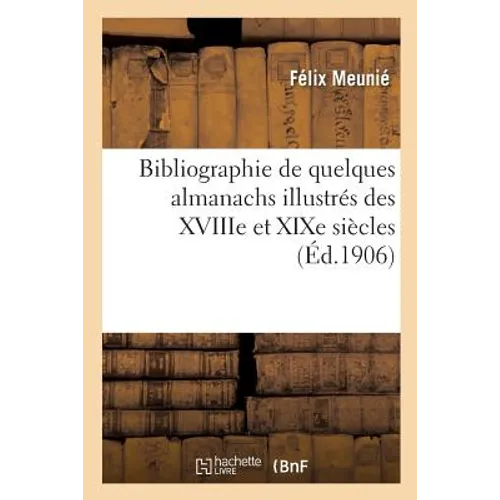 Bibliographie de Quelques Almanachs Illustrés Des Xviiie Et XIXe Siècles