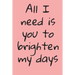 All I Need Is You To Brighten My Days: ournal Valentine's Day Gift, Heart alternative to Greeting Card, Valentine Anniversary Gift Love for Husband, B