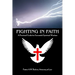 Fighting In Faith: A Practical Guide For Successful Spiritual Warfare