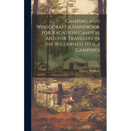 Camping and Woodcraft;a Handbook for Vacation Campers and for Travelers in the Wilderness (Vol. 1 Camping); 1
