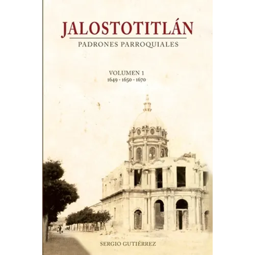 Jalostotitlan: Padrones Parroquiales Volumen 1: 1649, 1650 y 1670