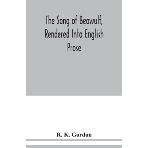 The song of Beowulf, rendered into English prose
