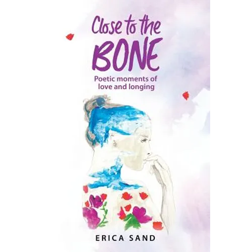 Close to the Bone: Poetic moments of love and longing