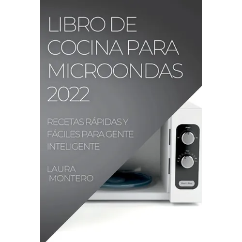 Libro de Cocina Para Microondas 2022: Recetas Rápidas Y Fáciles Para Gente Inteligente
