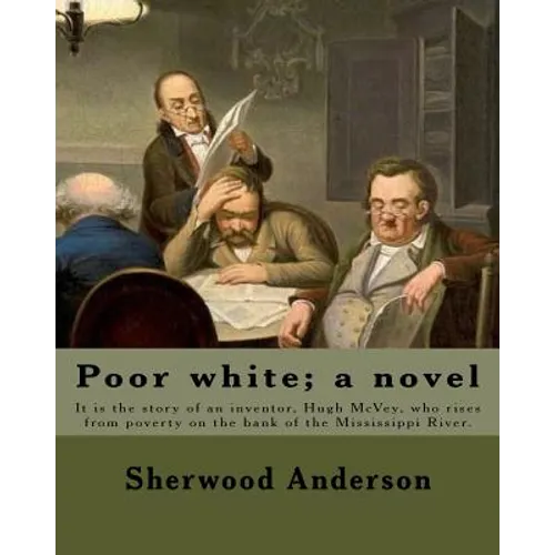 Poor white; a novel. By: Sherwood Anderson: It is the story of an inventor, Hugh McVey, who rises from poverty on the bank of the Mississippi R