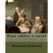 Poor white; a novel. By: Sherwood Anderson: It is the story of an inventor, Hugh McVey, who rises from poverty on the bank of the Mississippi R
