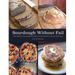 Sourdough Without Fail: 100% Whole Grain & Fresh Milled Flour Sourdough Bread, Pizza, and Pastries for Any Kitchen