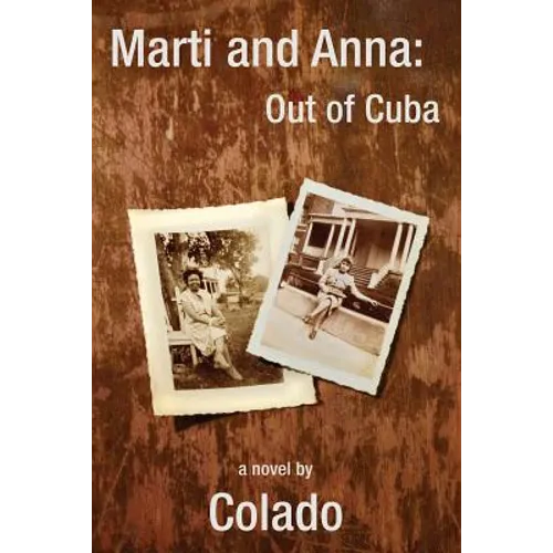Marti and Anna: Out of Cuba: The Journeys of Two Women in The Early 1900's