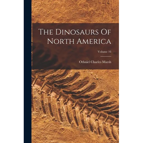 The Dinosaurs Of North America; Volume 16