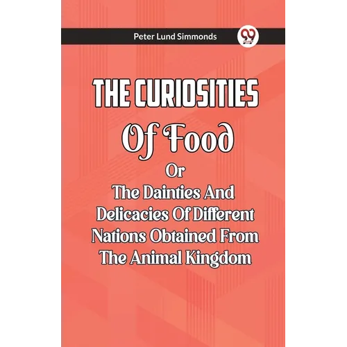 The Curiosities Of Food Or The Dainties And Delicacies Of Different Nations Obtained From The Animal Kingdom