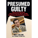 Presumed Guilty: What the Jury Never Knew about Laci Peterson's Murder and Why Scott Peterson Should Not Be on Death Row