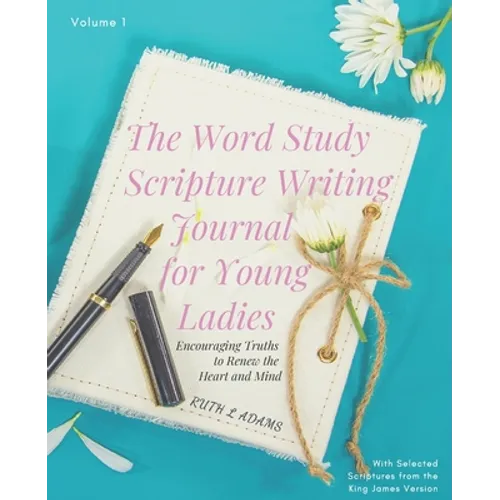 The Word Study Scripture Writing Journal for Young ladies (KJV): Encouraging Truths to Renew the Heart and Mind