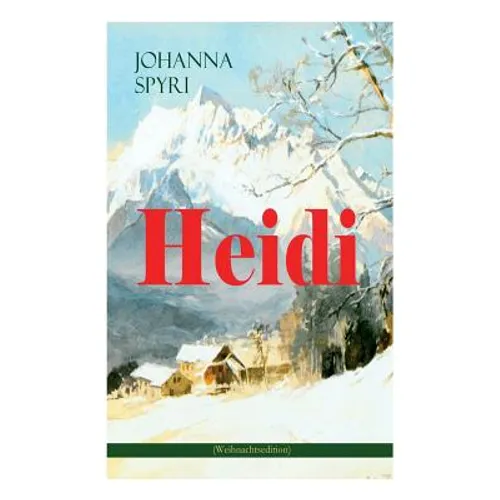 Heidi (Weihnachtsedition): Illustrierte Ausgabe des beliebten Kinderbuch-Klassikers: Heidis Lehr- und Wanderjahre & Heidi kann brauchen, was es gelern