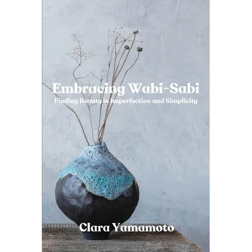 Embracing Wabi-Sabi: Finding Beauty in Imperfection and Simplicity