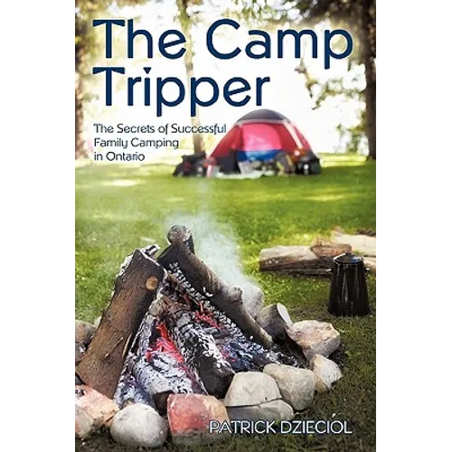 The Camp Tripper: The Secrets of Successful Family Camping in Ontario