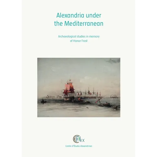 Alexandria Under the Mediterranean: Archaeological Studies in Memory of Honor Frost