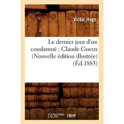 Le Dernier Jour d'Un Condamné Claude Gueux (Nouvelle Édition Illustrée) (Éd.1883)