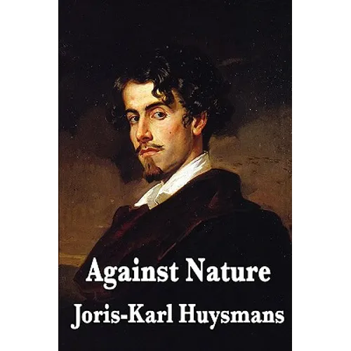 Against Nature: A Classic Novel of Decadence, Aestheticism, and Spiritual Exhaustion