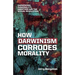 How Darwinism corrodes morality: Darwinism, immorality, abortion and the sexual revolution