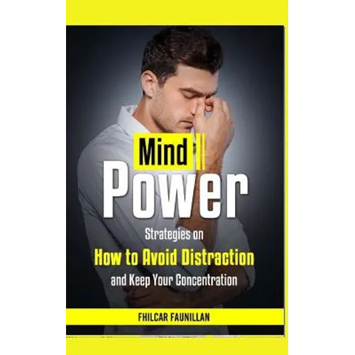 Mind Power: Strategies on How to Avoid Distraction and Keep Your Concentration