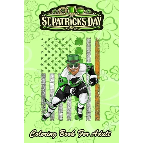 St Patricks Day Coloring Book For Adult: Irish American Flag Lucky Hockey An Adult Coloring Books St Patrick for Kids, Adults with Beautiful Irish Sha
