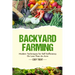 Backyard Farming: Modern Techniques for Self-Sufficiency on Less Than an Acre