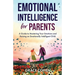 Emotional Intelligence for Parents: A Guide to Mastering Your Emotions and Raising an Emotionally Intelligent Child
