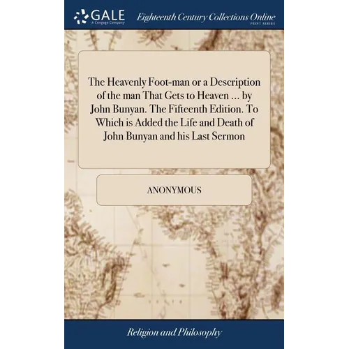 The Heavenly Foot-man or a Description of the man That Gets to Heaven ... by John Bunyan. The Fifteenth Edition. To Which is Added the Life and Death