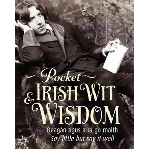 Pocket Irish Wit & Wisdom: Say Little But Say It Well