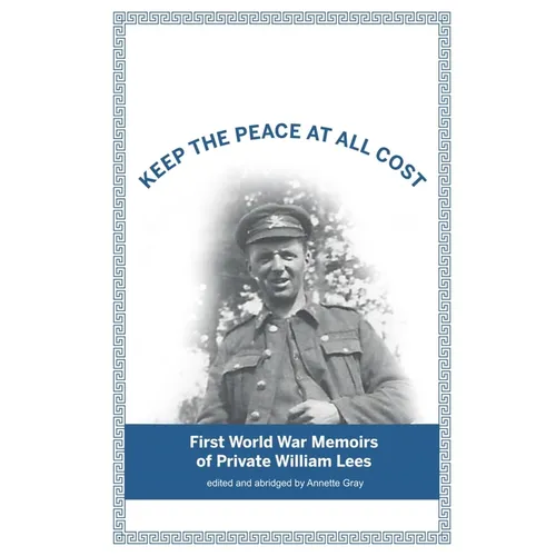 Keep The Peace At All Cost: First World War Memoirs of Private William Lees